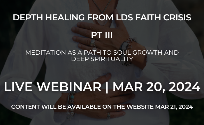 Depth Healing from LDS Faith Crisis Pt III: Meditation as a Path to Soul Growth and Deep Spirituality