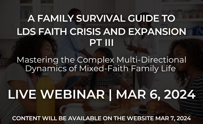 A Family Survival Guide to LDS Faith Crisis and Expansion Pt III: Mastering the Complex Multi-Directional Dynamics of Mixed-Faith Family Life